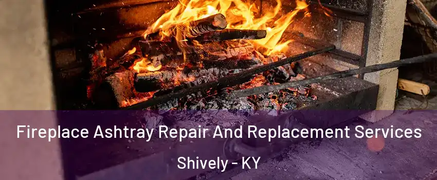  Fireplace Ashtray Repair And Replacement Services Shively - KY