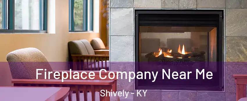  Fireplace Company Near Me Shively - KY