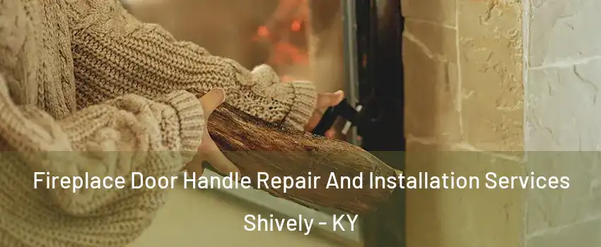  Fireplace Door Handle Repair And Installation Services Shively - KY