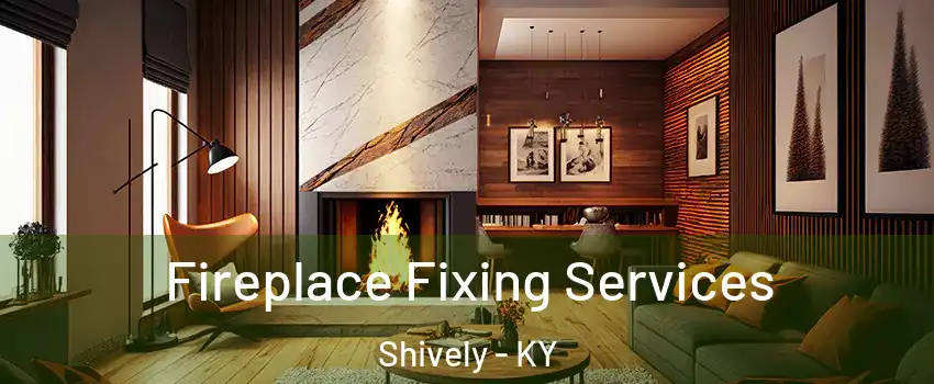  Fireplace Fixing Services Shively - KY