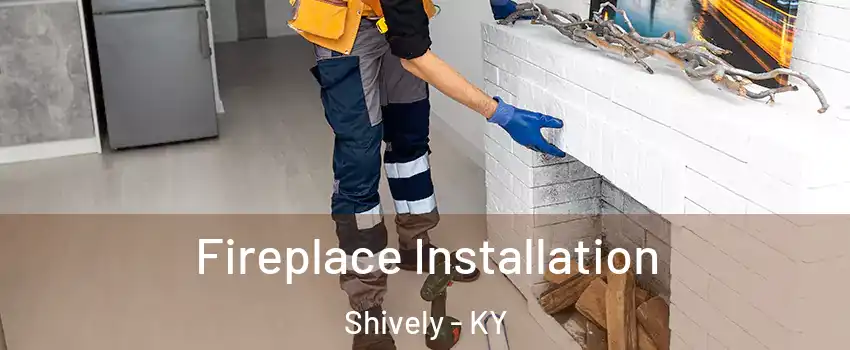  Fireplace Installation Shively - KY