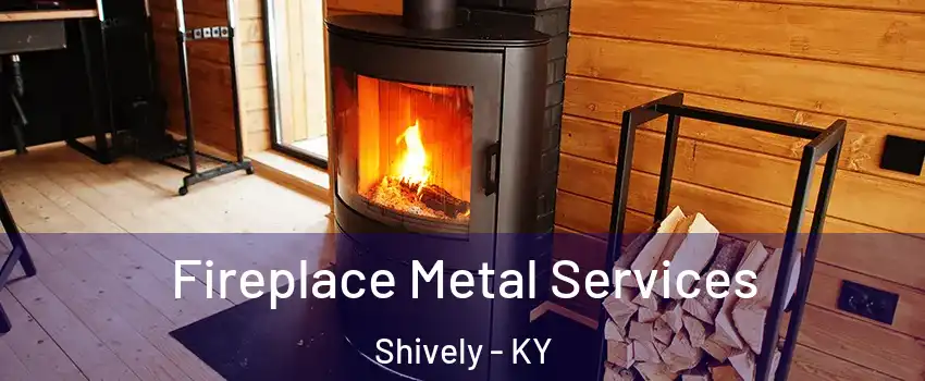  Fireplace Metal Services Shively - KY