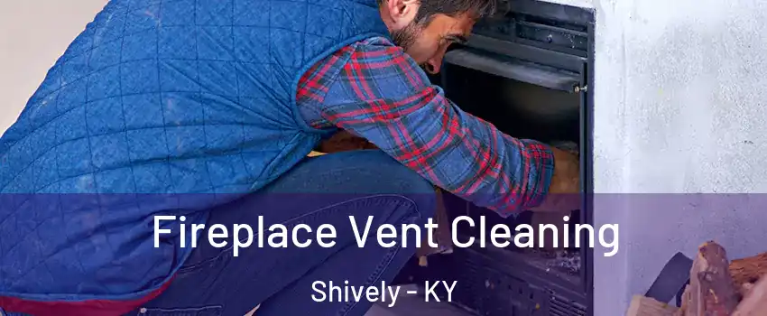  Fireplace Vent Cleaning Shively - KY