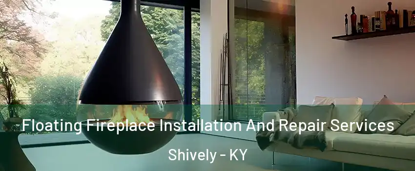  Floating Fireplace Installation And Repair Services Shively - KY