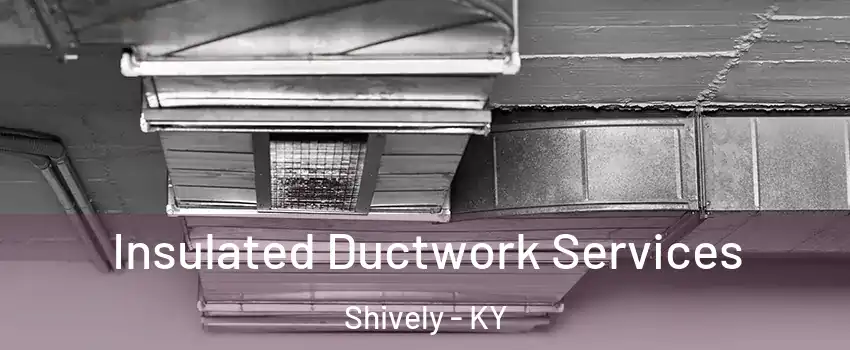  Insulated Ductwork Services Shively - KY