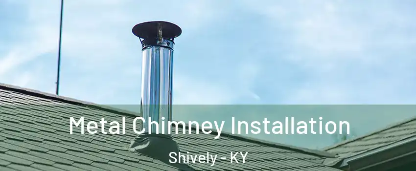  Metal Chimney Installation Shively - KY