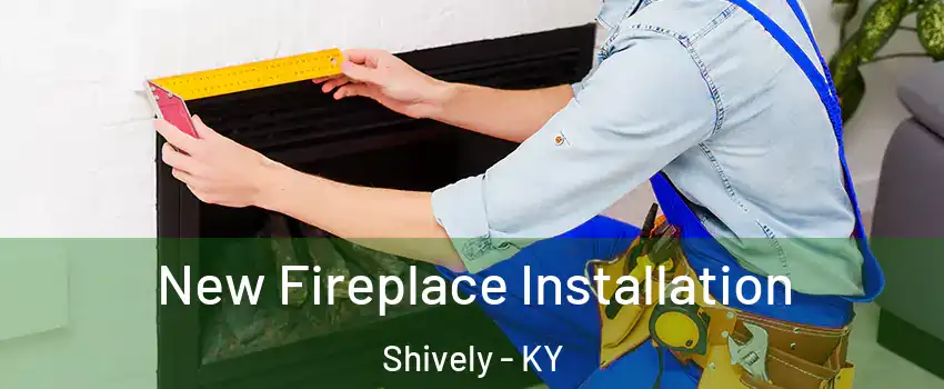  New Fireplace Installation Shively - KY