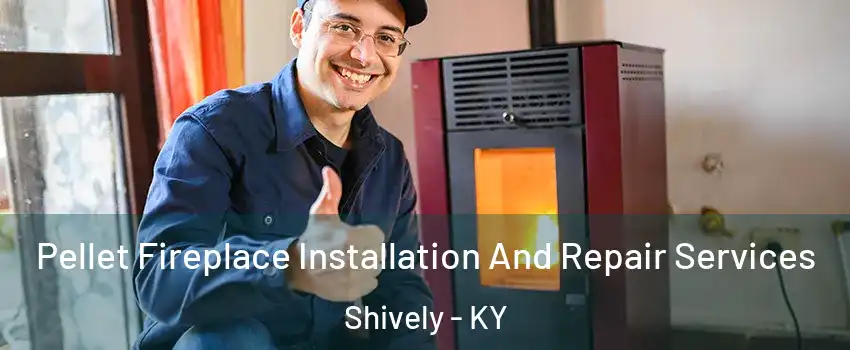  Pellet Fireplace Installation And Repair Services Shively - KY