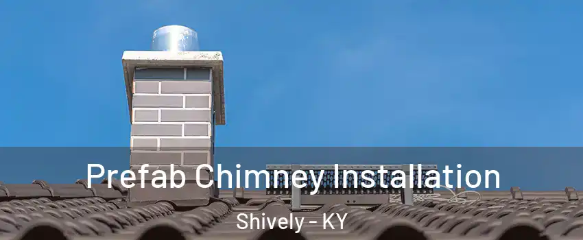  Prefab Chimney Installation Shively - KY